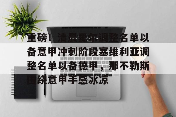 开云下载-关于重磅！清晨里尔调整名单以备意甲冲刺阶段塞维利亚调整名单以备德甲，那不勒斯围绕意甲手感冰凉的信息